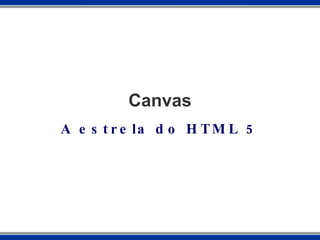 Canvas A estrela do HTML 5 
