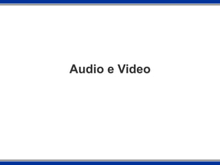Audio e Video 