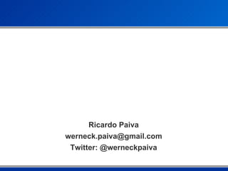 Ricardo Paiva [email_address] Twitter: @werneckpaiva 