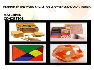 FERRAMENTAS PARA FACILITAR O APRENDIZADO DA TURMA
MATERIAIS
CONCRETOS
 