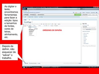 Ao digitar o texto, encontramos ferramentas para fazer a edição: tipos e tamanhos de fontes, cores de letras, alinhamento, etc. Depois de definir, não esquecer de “salvar” o trabalho. 