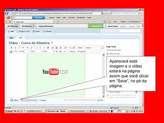 Aparecerá está imagem e o vídeo estará na página assim que você clicar em “Save”, no pé da página. 