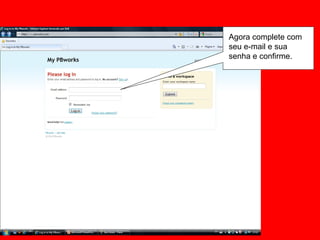 Agora complete com seu e-mail e sua  senha e confirme. 