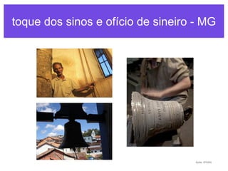 toque dos sinos e ofício de sineiro - MG

fonte: IPHAN

 