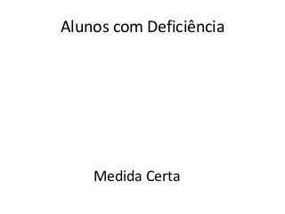 Alunos com Deficiência
Medida Certa
 