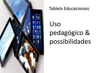 Tablets Educacionais
Uso
pedagógico &
possibilidades
 