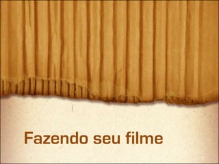 Fazendo seu filme
 