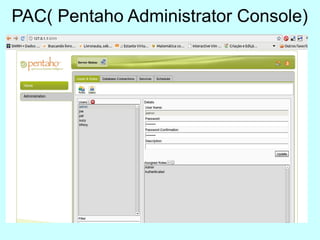 PAC( Pentaho Administrator Console)
 