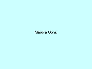 Mãos à Obra.
 