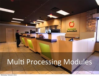 MulB	
  Processing	
  Modules
Wednesday, February 8, 2012
 