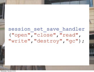 session_set_save_handler
             ("open","close","read",
             "write","destroy","gc");

                              SESSION
Wednesday, February 8, 2012
 