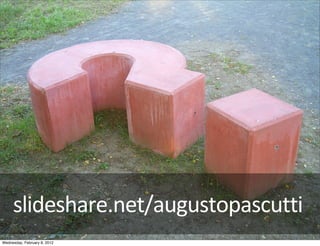 slideshare.net/augustopascutti
Wednesday, February 8, 2012
 