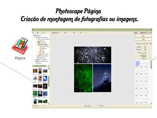 Photoscape Página
Criação de montagem de fotografias ou imagens.
 