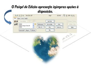 O Painel de Edição apresenta inúmeras opções à
disposição.
 