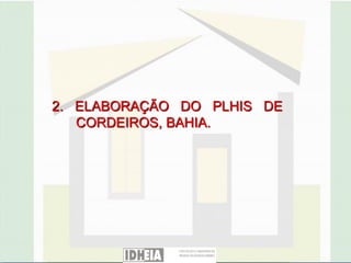 2. ELABORAÇÃO DO PLHIS DE
   CORDEIROS, BAHIA.
 