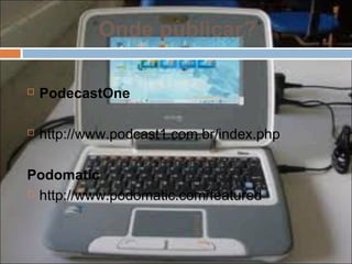 Onde publicar?

   PodecastOne

   http://www.podcast1.com.br/index.php

Podomatic
 http://www.podomatic.com/featured
 