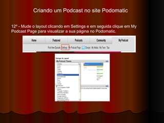 Criando um Podcast no site Podomatic  12º - Mude o layout clicando em Settings e em seguida clique em My Podcast Page para visualizar a sua página no Podomatic. 