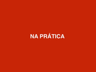 NA PRÁTICA
 