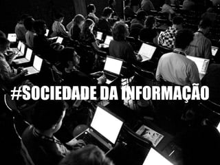 #SOCIEDADE DA INFORMAÇÃO
 