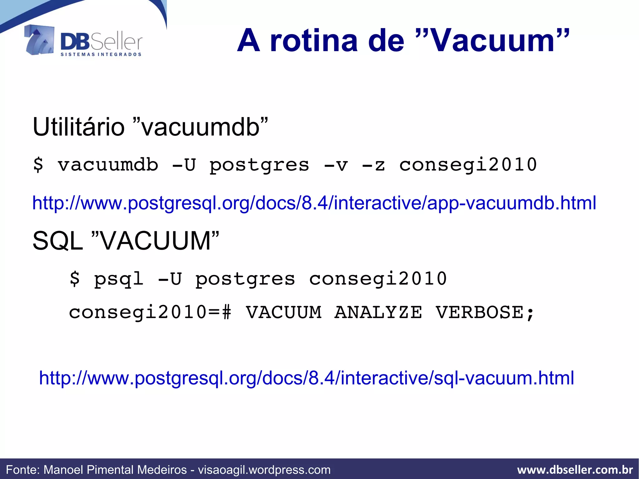 $ sudo apt-get install postgresql-8.4 Verificando se as coisas estão OK! $ pg_lsclusters Listar Bases de Dados $ psql -U postgres -l 