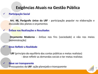 16
Exigências Atuais na Gestão Pública
 