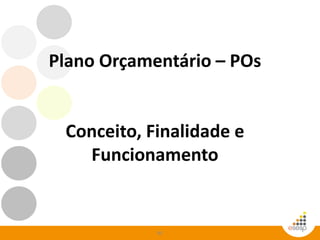 85
Plano Orçamentário – POs
Conceito, Finalidade e
Funcionamento
 