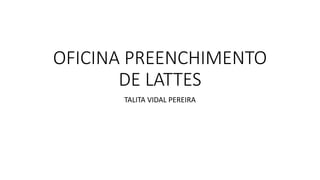 OFICINA PREENCHIMENTO
DE LATTES
TALITA VIDAL PEREIRA
 