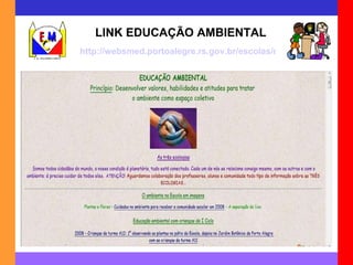 LINK EDUCAÇÃO AMBIENTAL http://websmed.portoalegre.rs.gov.br/escolas/montecristo/ambiente/index.html 