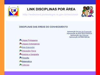 LINK DISCIPLINAS POR ÁREA http://websmed.portoalegre.rs.gov.br/escolas/montecristo/principais/discipli.html 