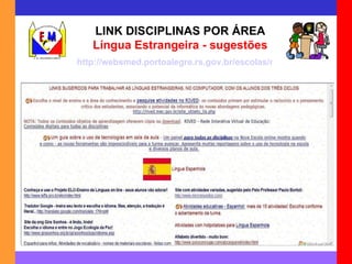LINK DISCIPLINAS POR ÁREA Língua Estrangeira - sugestões http://websmed.portoalegre.rs.gov.br/escolas/montecristo/principais/linkestrang.html 