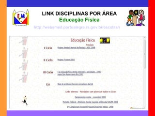 LINK DISCIPLINAS POR ÁREA Educação Física http://websmed.portoalegre.rs.gov.br/escolas/montecristo/principais/edfisica.html 