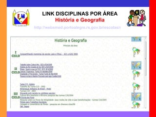 LINK DISCIPLINAS POR ÁREA História e Geografia http://websmed.portoalegre.rs.gov.br/escolas/montecristo/principais/historigeo.html 