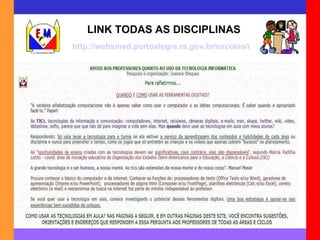 LINK TODAS AS DISCIPLINAS http://websmed.portoalegre.rs.gov.br/escolas/montecristo/principais/apoioinf.html 
