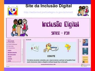 Site da Inclusão Digital http://websmed.portoalegre.rs.gov.br/smed/inclusaodigital/ 