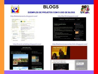 BLOGS http://labletramento.blogspot.com/ EXEMPLOS DE PROJETOS COM O USO DE BLOGS http://lpc30.blogspot.com/ http://marah-arteblog.blogspot.com/ http://teatrandonamontecristo.blogspot.com/ 