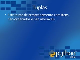 Tuplas
• Estruturas de armazenamento com itens
não-ordenados e não alteráveis
 