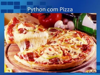 Python com Pizza
 