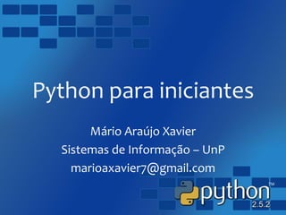 Python para iniciantes
Mário Araújo Xavier
Sistemas de Informação – UnP
marioaxavier7@gmail.com
 