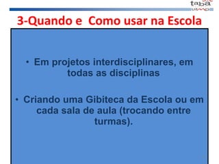 3-Quando e  Como usar na Escola Em projetos interdisciplinares, em todas as disciplinas Criando uma Gibiteca da Escola ou em cada sala de aula (trocando entre turmas). 