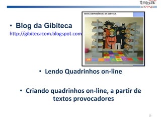 Blog da Gibiteca http://gibitecacom.blogspot.com Lendo Quadrinhos on-line Criando quadrinhos on-line, a partir de textos provocadores 