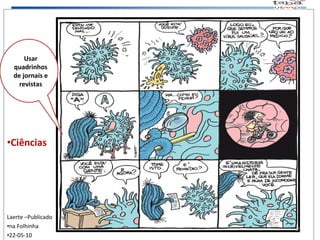 Ciências Laerte –Publicado na Folhinha 22-05-10 Usar quadrinhos de jornais e revistas 