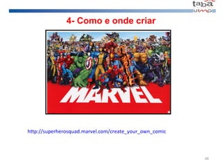 4- Como e onde criar http://superherosquad.marvel.com/create_your_own_comic 