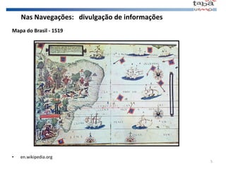Mapa do Brasil - 1519 en.wikipedia.org Nas Navegações:  divulgação de informações 