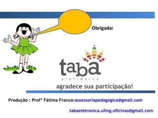Produção : Profª Fátima Franco: [email_address] [email_address] agradece sua participação! Obrigada ! 