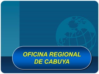 OFICINA REGIONAL
   DE CABUYA
 