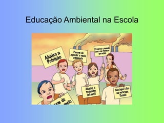 Educação Ambiental na Escola
 