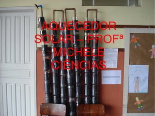 5
AQUECEDOR
SOLAR – PROFª
MICHELE
CIÊNCIAS
 