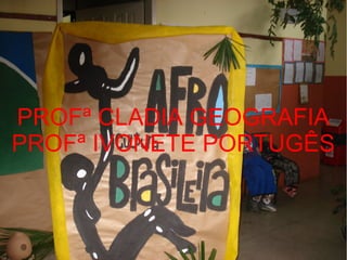 PROFª CLADIA GEOGRAFIA
PROFª IVONETE PORTUGÊS
 