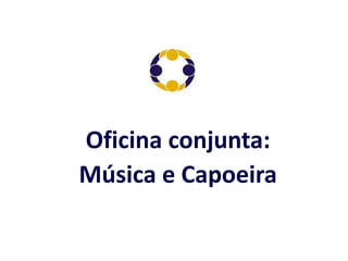 Oficina conjunta: Música e Capoeira 