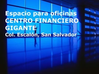 Espacio para oficinas   CENTRO FINANCIERO GIGANTE Col. Escalón, San Salvador 